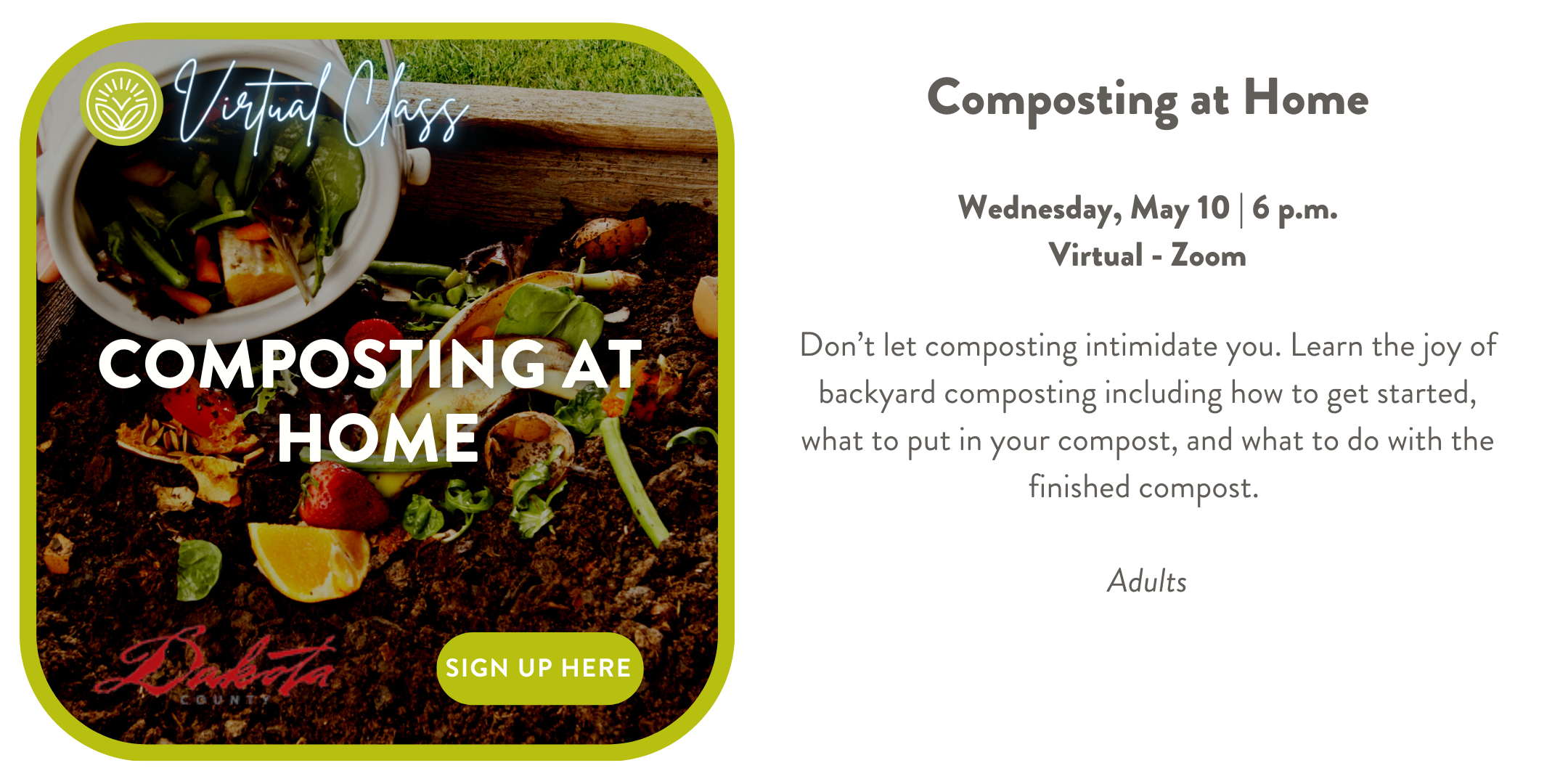 Wednesday, May 10 | 6 p.m. on zoom Don’t let composting intimidate you. Learn the joy of backyard composting including how to get started, what to put in your compost, and what to do with the finished compost. Click the link to sign-up!